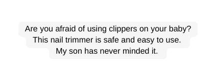 Are you afraid of using clippers on your baby This nail trimmer is safe and easy to use My son has never minded it